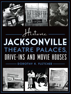 cover image of Historic Jacksonville Theatre Palaces, Drive-ins and Movie Houses
